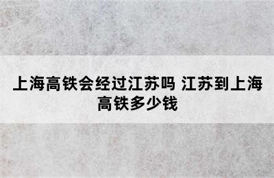 上海高铁会经过江苏吗 江苏到上海高铁多少钱